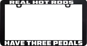 REAL HOT RODS HAVE 3 PEDALS FUNNY HUMOR LICENSE PLATE FRAME HOLDER - Picture 1 of 4