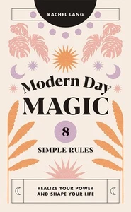 Modern Day Magic: 8 Simple Rules to Realize your Power and Shape Your Life - Picture 1 of 1