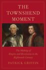Townshend Moment : The Making of Empire and Revolution in the Eighteenth Cent...