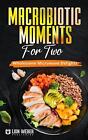 Macrobiotic Moments For Two Wholesome Microwave Delights By Lion Weber Publishi