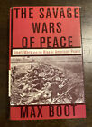 The Savage Wars of Peace : Small Wars and the Rise of American Power by Max Boot