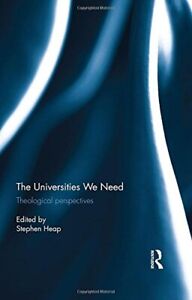 The Universities We Need: Theological Perspectives, Heap 9781472477286 New..