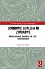 Economic Dualism In Zimbabwe: From Colonial Rhodesia To Post-Independence: New