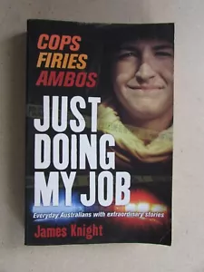 Just Doing My Job -James Knight -Cops, Firies, Ambos -Everyday Australian Heroes - Picture 1 of 7