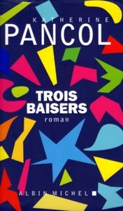 KATHERINE PANCOL  TROIS BAISERS roman Albin Michel 2017 - Imagen 1 de 1