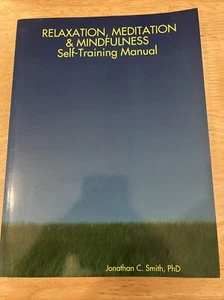 RELAXATION, MEDITATION & MINDFULNESS SELF-TRAINING MANUAL By Jonathan C. Smith - Picture 1 of 5
