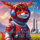The Baby Dragons Space Adventure.: Tim Goes To Space. By Ruth E. Watson-Morris P