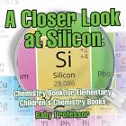 A Closer Look At Silicon - Chemistry Book For Elementary Children's Chemistry...