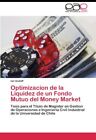 Optimizacion de la Liquidez de un Fondo Mutuo del Money Market.9783844347456<|