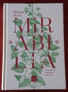 RENATO BRUNI "MIRABILIA LA BOTANICA NASCOSTA NELL'ARTE" CODICE EDIZIONI 2018 - Picture 1 of 2
