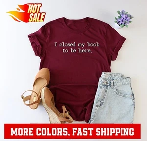I Closed My Book to Be Here shirt, book lover shirt, reading shirt, reader sh... - Picture 1 of 20