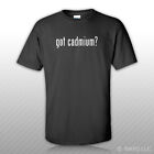 Got Cadmium ? T-Shirt Tee Shirt Free Sticker S M L XL 2XL 3XL Cotton