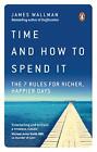 Time and How to Spend It: The 7 Rules for Richer, Happier Days by James Wallman