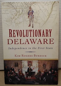 Revolutionary Delaware : Independence in the First State by Kim Rogers Burdick - Imagen 1 de 8