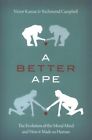 Better Ape The Evolution of the Moral Mind and How it Made us H... 9780197600122