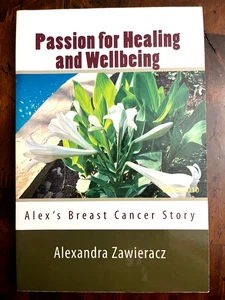Passion for Healing and Wellbeing: Alex's Breast Cancer Story Paperback 2010 - Picture 1 of 8