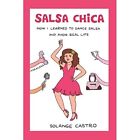 Salsa Chica: How I Learned? To Dance Salsa And Avoid Re - Paperback NEW Castro,