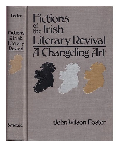 FOSTER, JOHN WILSON Fictions of the Irish literary revival : a changeling art - Image 1 of 1