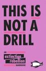 This Is Not A Drill: An Extinction Rebellion Handbook Extinction Rebellion Pape