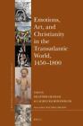 Emotions, Art, and Christianity in the Transatlantic World, 1450–1800 (Brill’s S