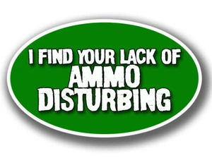 I FIND YOUR LACK OF AMMO DISTURBING DECAL STICKER 2ND AMENDMENT GUN RIGHTS - Picture 1 of 1