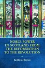 Noble Power in Scotland from the Reformation to the Revolution Keith M. Brown