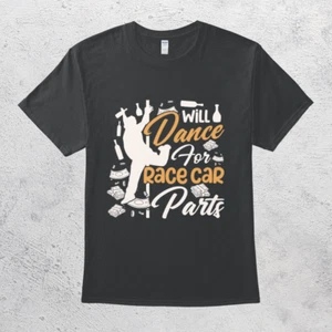Will Dance For Race Car Parts Hilarious Racer Funny Dirt Track Racing T-Shirt - Picture 1 of 5