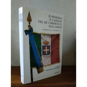 Falcone Lucifero, IL PENSIERO E L'AZIONE DEL RE UMBERTO II DALL'ESILIO 1946-1965 - Picture 1 of 3