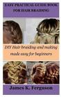 Guide pratique facile livre pour le tressage des cheveux : tressage et fabrication de cheveux à faire soi-même fabriqué e