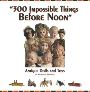 300 Impossible Things 150yrs of Antique Dolls & Toys Theriault Auction Reference - Picture 1 of 3