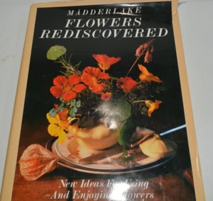 Flowers Rediscovered : New Ideas for Using and Enjoying Flowers by Madderlake... - Imagen 1 de 4