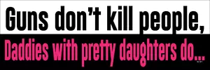 Guns don't kill people, Daddies with daughters, Vinyl Decal Bumper Sticker M182 - Picture 1 of 1