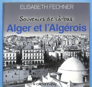 ELISABETH FECHNER " ALGER ET L' ALGÉROIS  " LIVRE 2002 - Imagen 1 de 5