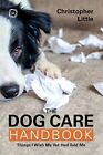 The Dog Care Handbook: Things I Wish My Vet Had Told Me By Little, Christopher,