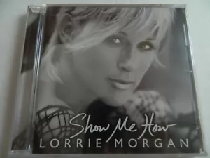 LORRIE MORGAN - "SHOW ME HOW" (CD, JAN-2004, IMAGE ENTERTAINMENT), NEW SEALED!!! - Picture 1 of 5