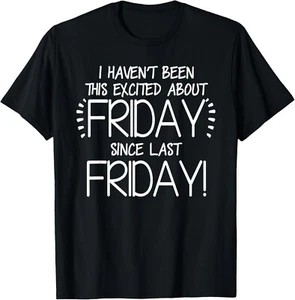 I Haven't Been This Excited About Friday Since Last Friday Gift Unisex T-Shirt - Picture 1 of 4