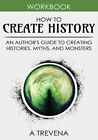 How to Create History: An Authors Guide to Creating Histories, Myths, and Monste