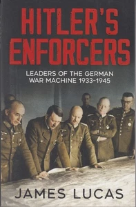 Hitler's Enforcers - Leaders of the German War Machine 1933 - 1945 - James Lucas - Picture 1 of 2