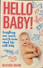 Hello Baby! Everything new mums need to know about life with baby by Heather...