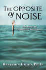 Benjamin Gilad Ph D The Opposite of Noise (Paperback)