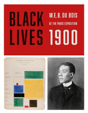W E B Du Bois Black Lives 1900: W.E.B. Du Bois at the Paris Expositi (Paperback)