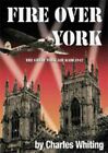 Fire Over York: The Great York Air Raid 1942 By Whiting, Charles 0904775488