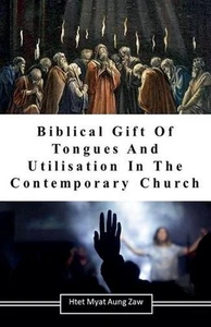 Biblical Gift Of Tongues And Utilisation In The Contemporary Church by Htet Myat - Picture 1 of 1