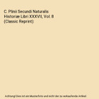 C. Plinii Secundi Naturalis Historiæ Libri Xxxvii, Vol. 8 (Classic Reprint), Ga