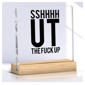 “SSHHHH THE F*CK UP ” NOVELTY ACRYLIC PLAQUE & WOODEN STAND-GREAT GIFT-NEW - Picture 1 of 6