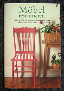 Möbel Restaurieren - Schritt-für-Schritt-Anleitungen zum Abbeizen, Lackieren, La - Bild 1 von 1