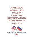 America Imperiled Trump And The Restoration Of National Values American Politi