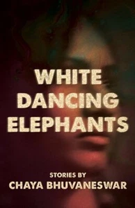 White Dancing Elephants by Chaya Bhuvaneswar 2018 Short Stories 1st Ed Paperback - Picture 1 of 2