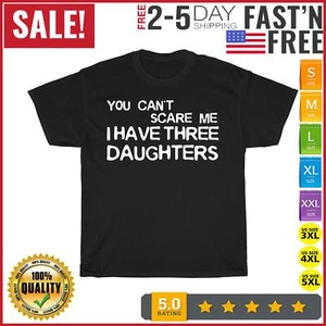You Can't Scare Me I Have Three Daughters Vintage T Shirt Men Women Fashion NEW - Picture 1 of 9