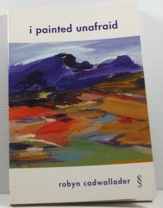 I Painted Unafraid by Robyn Cadwallader Friendly Street Single Poets Series 2010 - Picture 1 of 13